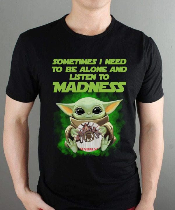 Sometimes I Need To Be Alone And Listen To Madness  T-shirt