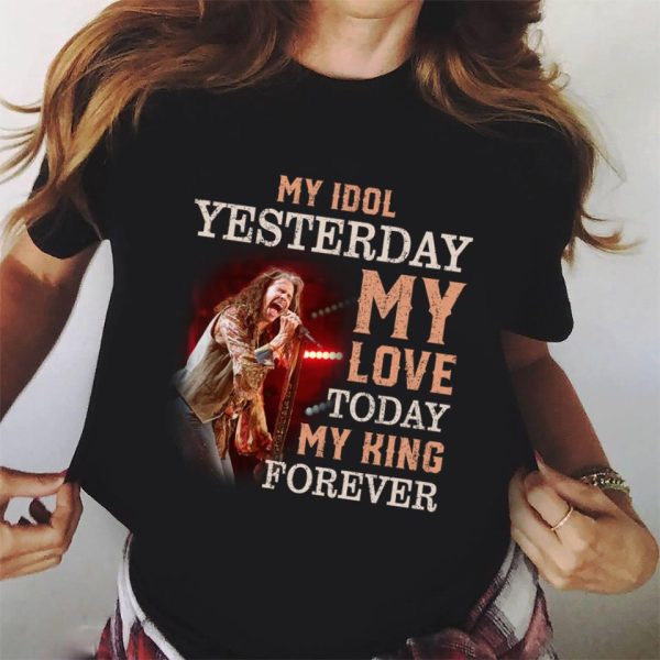 Steven Tyler My idol yesterday my love today my king forever T-shirt