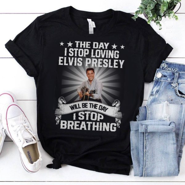 The Day I Stop Loving Elvis Presley Will Be The Day I Stop Breathing T-shirt