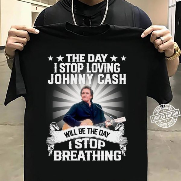 The Day I Stop Loving Johnny Cash Will Be The Day I Stop Breathing T-shirt
