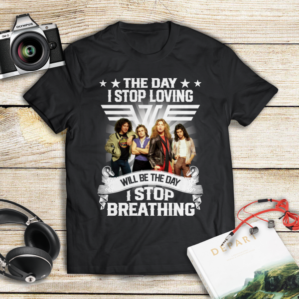 The Day I Stop Loving Van Halen Will Be The Day I Stop Breathing T-shirt