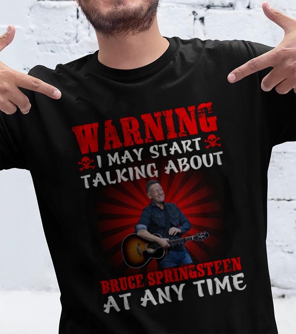 Warning i may start talking about Bruce Springsteen at any time T-shirt