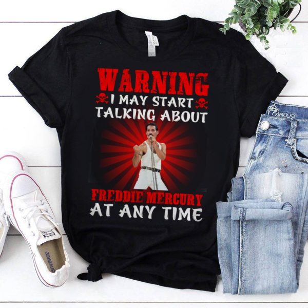 Warning i may start talking about Freddie Mercury at any time T-shirt