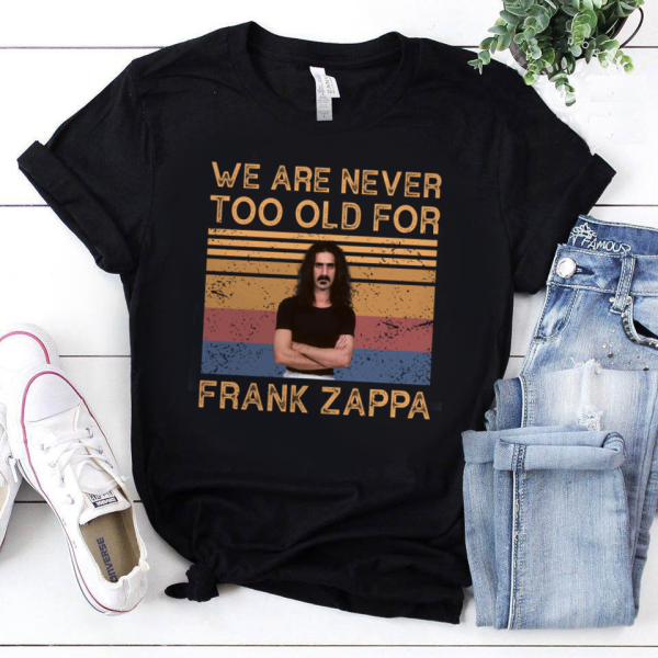 We Are Never Too Old For Frank Zappa T-shirt