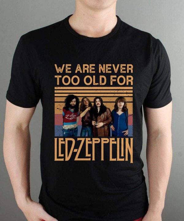 We are never too old for Led Zeppelin T-shirt
