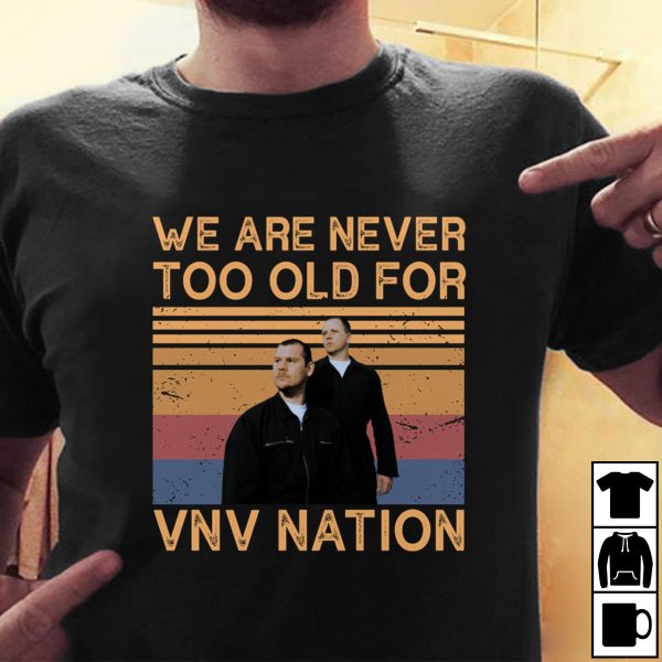 We are never too old for Vnv Nation  T-shirt