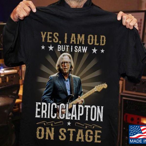 Yes I Am Old But I Saw Eric Clapton On Stage T-shirt