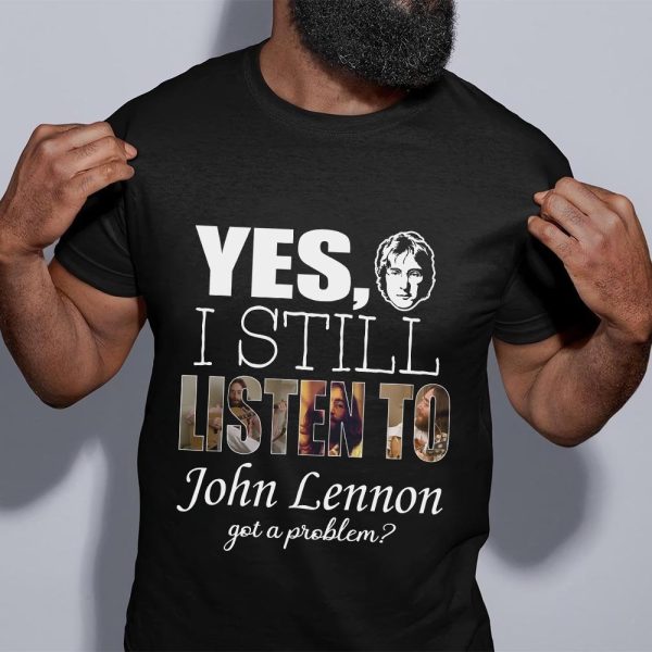 Yes, I still listen to John Lennon T-shirt