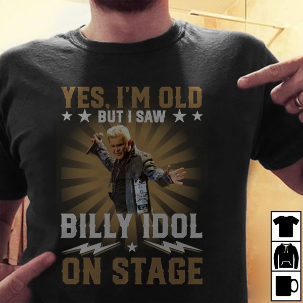 Yes I'm Old But I Saw Billy Idol On Stage T-shirt