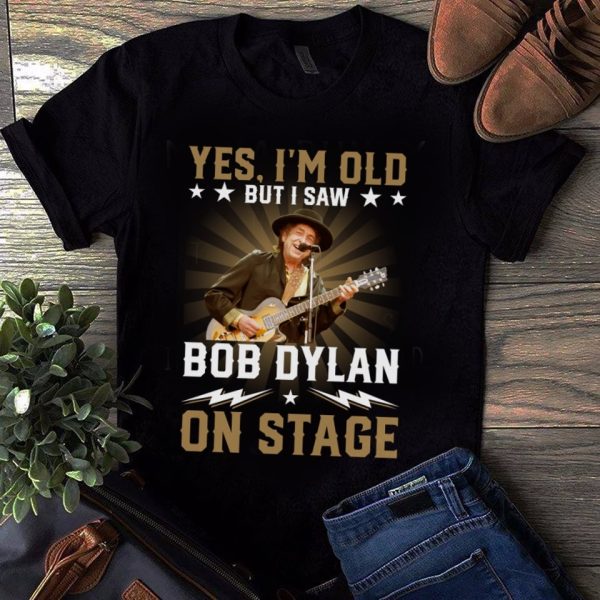 Yes I'm Old But I Saw Bob Dylan On Stage Tshirt
