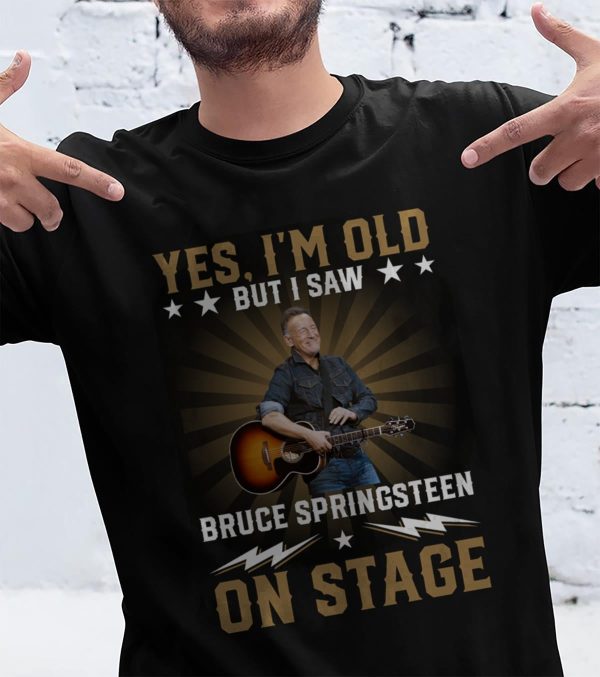 Yes I'm Old But I Saw Bruce Springsteen On Stage T-shirt