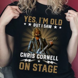 Yes I'm Old But I Saw Chris Cornell On Stage T-shirt