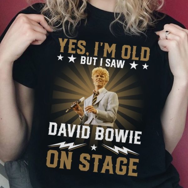 Yes I Am Old But I Saw David Bowie  On Stage Shirt