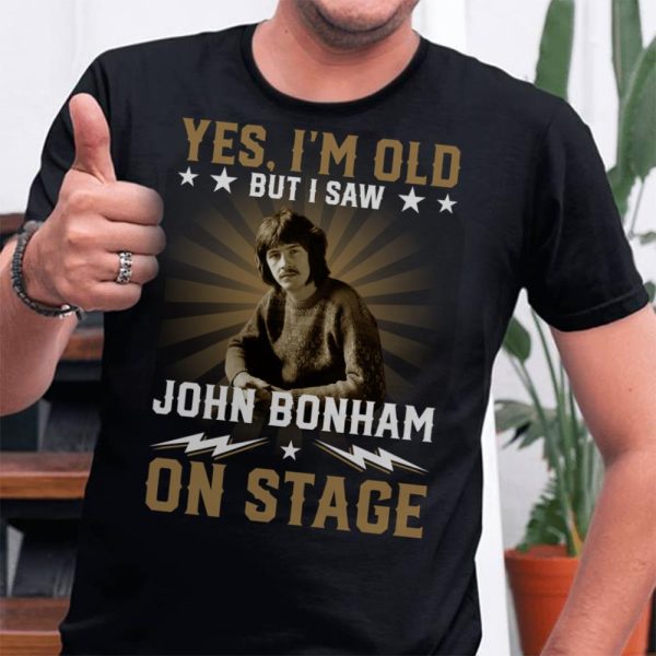 Yes I am old but I Saw John Bonham On Stage T-shirt