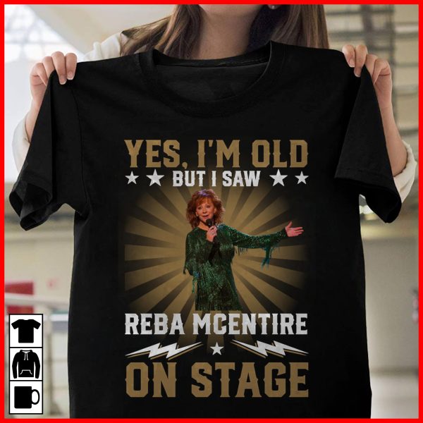 Yes I Am Old But I Saw  Reba McEntire On Stage T-shirt