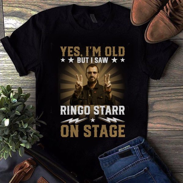 Yes I'm Old But I Saw Ringo Starr On Stage T-shirt