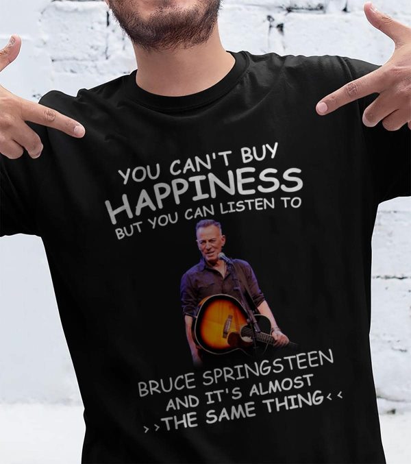 You Can't Buy Happiness But You Can Listen To Bruce Springsteen The Same Thing Shirt