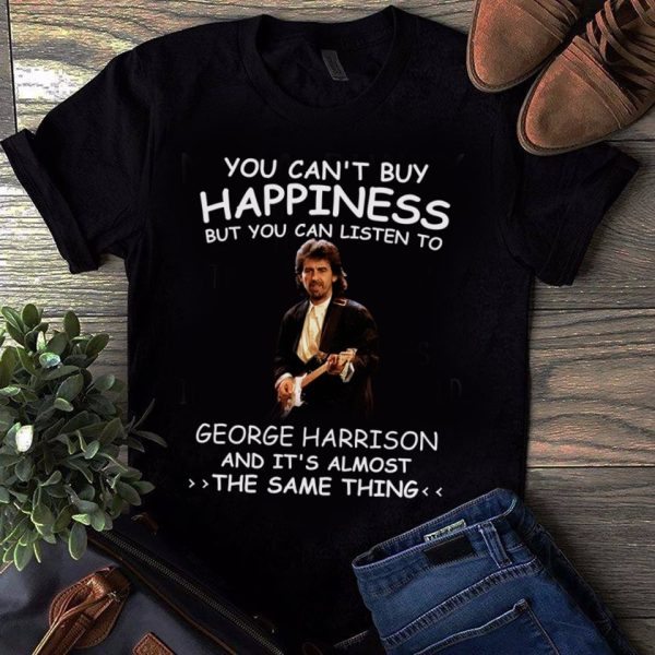 You Can't Buy Happiness But You Can Listen To George Harrison The Same Thing Shirt