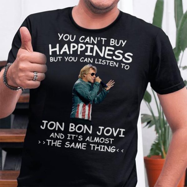 You Can't Buy Happiness But You Can Listen To Jon Bon Jovi The Same Thing Shirt