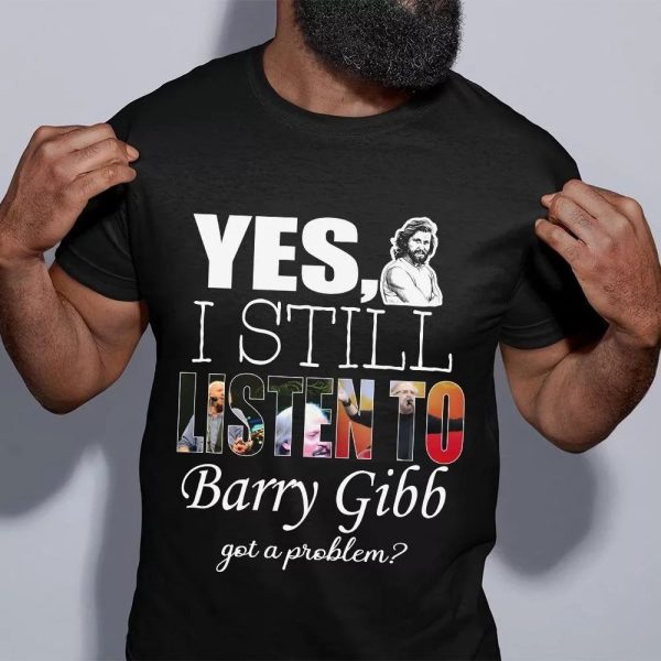 Still Listen to Barry Gibb T-shirt