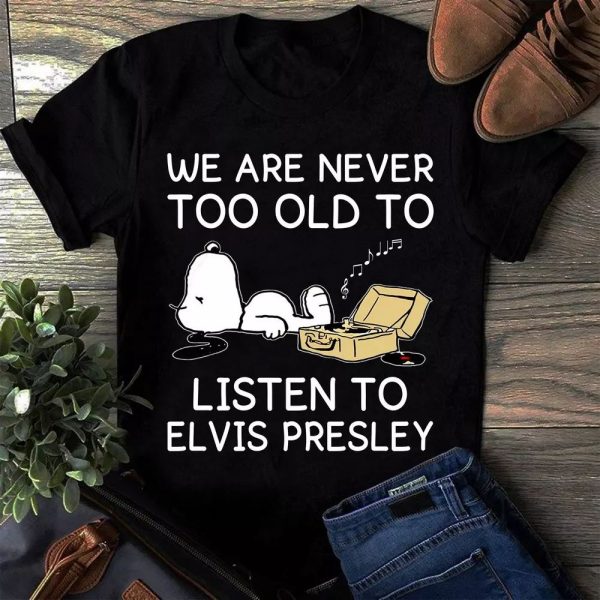 You are never too old to listen to Elvis Presley Tshirt