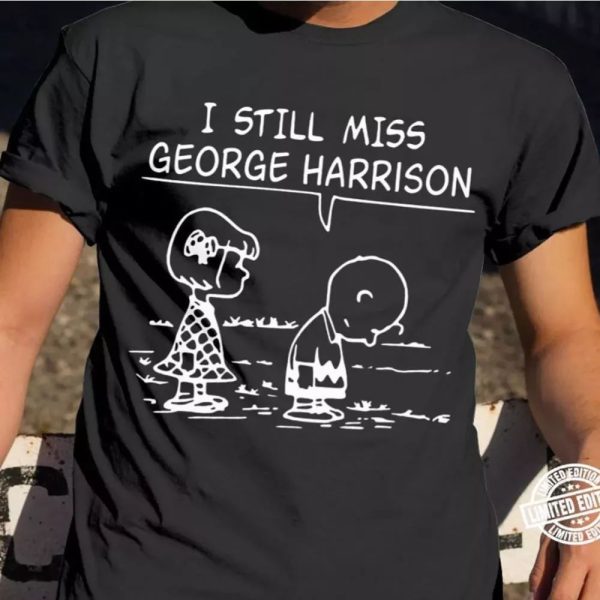 I Still Miss George Harrison Tshirt