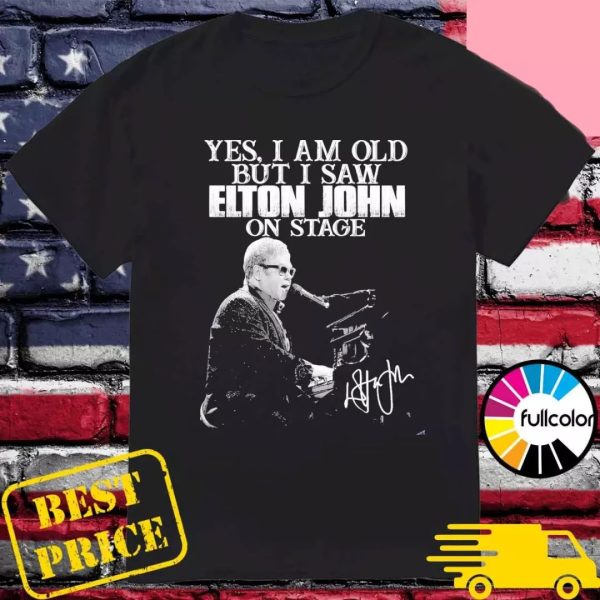 Yes I Am Old But I Saw Elton John On Stage Tshirt