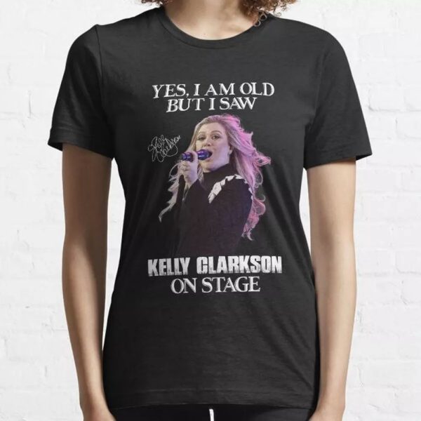 Yes I Am Old But I Saw Kelly Clarkson On Stage T-shirt