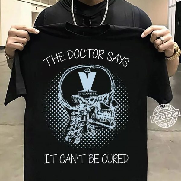 The doctor says Madness tshirt