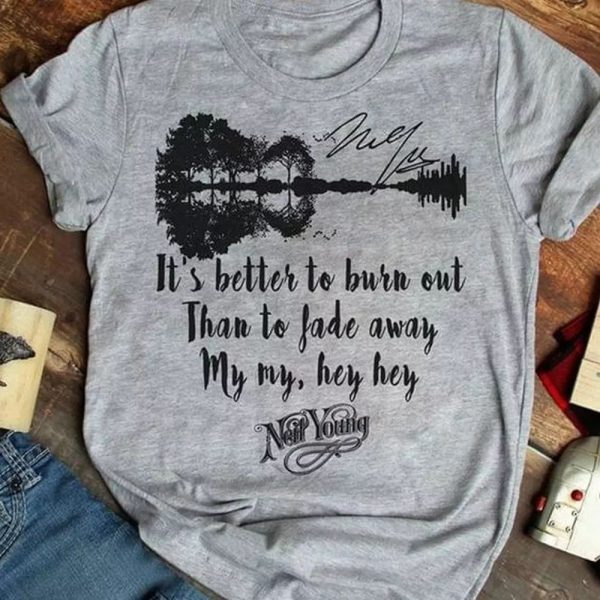 It's better to burn out than to fade away Neil Young Tshirt