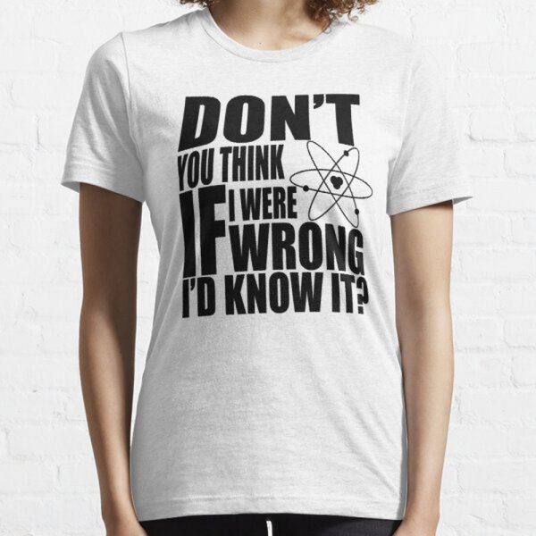 The Big Bang Theory  Don't You Think If I were Wrong I'd Know It Tshirt