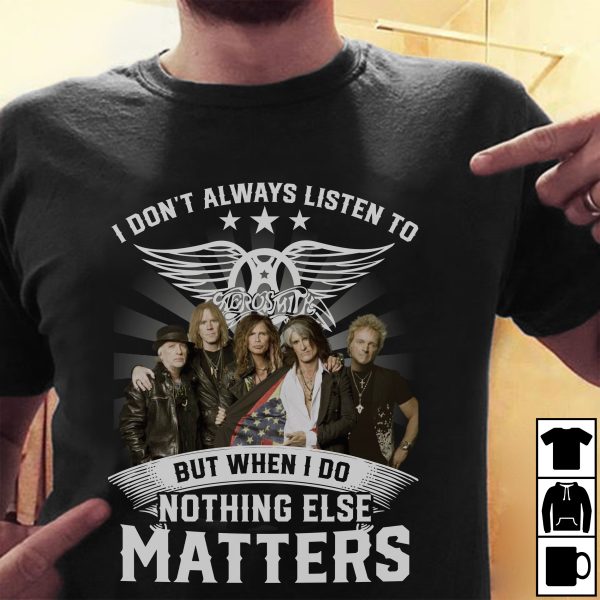 I Don't Always Listen To Aerosmith But When I Do Nothing Else Matters T-shirt