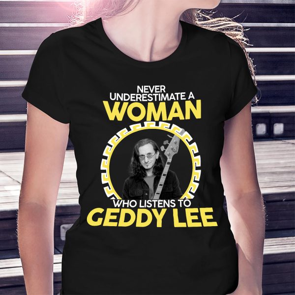 Never underestimate a woman who listens to Geddy Lee T-shirt