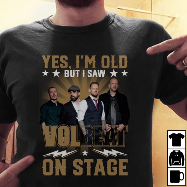 Yes I Am Old But I Saw Volbeat  On Stage T-shirt