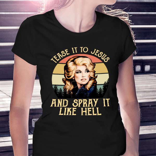 Tease It to Jesus and Spray It Like Hell Dolly Parton T-shirt