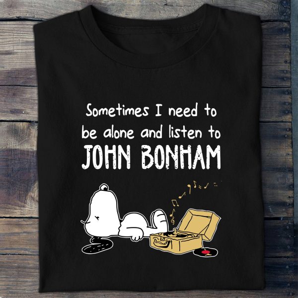 Sometimes I need to be alone and listen to John Bonham T-shirt