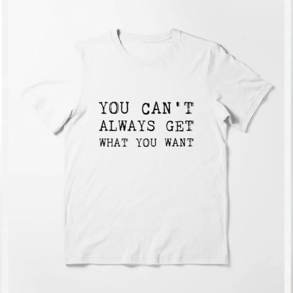 You can’t always get what you want The Rolling Stones Tshirt
