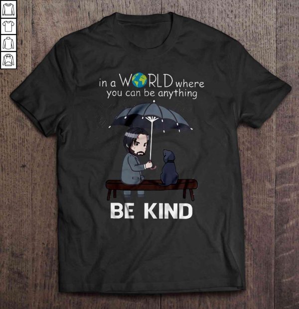 In a world where you can be anything, be kind John Wick T-shirt