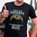 I don't need therapy i just need to listen to Muse shirt