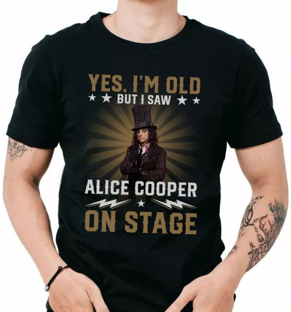 Yes I Am Old But I Saw Alice Cooper On Stage T-shirt