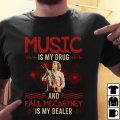 Music is my drug and Paul McCartney is my dealer T-shirt