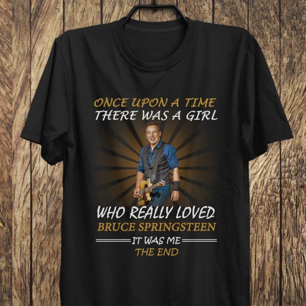 Once Upon A Time There Was A Girl Who Really Loved Bruce Springsteen It Was Me, The End T-shirt
