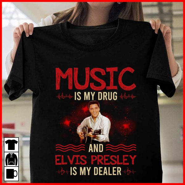 Music is my drug and Elvis Presley is my dealer T-shirt