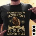 Everybody has an addiction Steven Tyler T-shirt