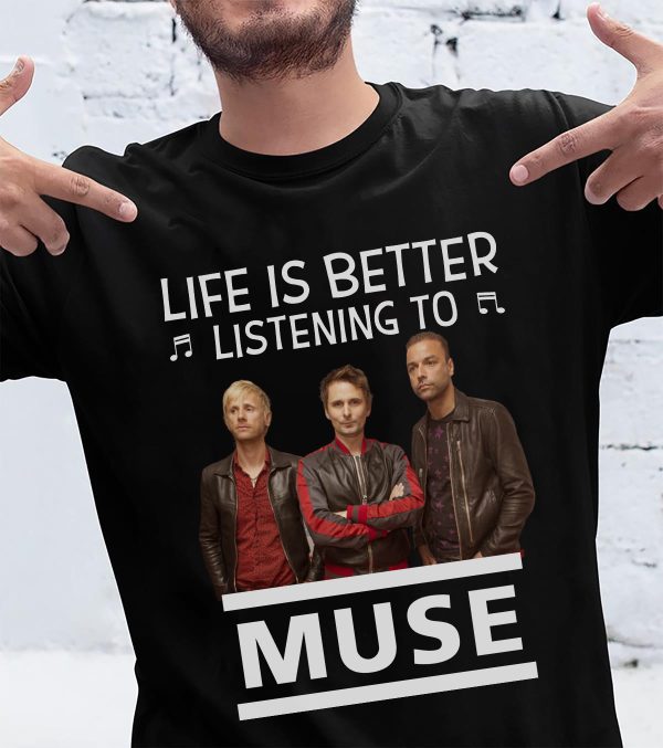 Life is better listening to Muse T-shirt