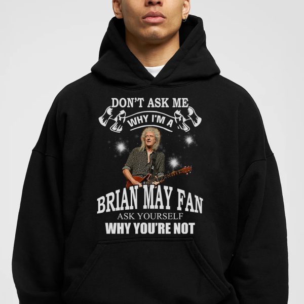 Don't ask me why I'm a Brian May fan Tshirt