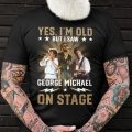 Yes I Am Old But I Saw George Michael On Stage Tshirt