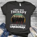 I don't need therapy i just need to listen to Linkin Park shirt