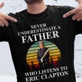 Never underestimate a father who listens to Eric Clapton T-shirt
