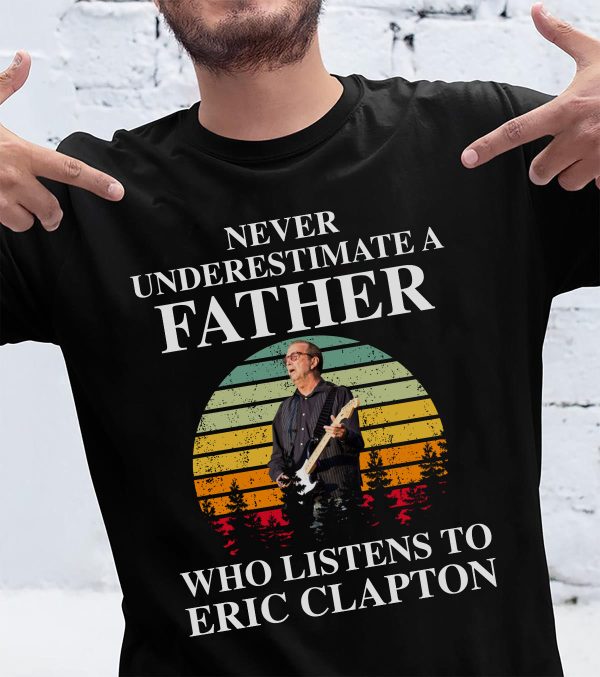 Never underestimate a father who listens to Eric Clapton T-shirt